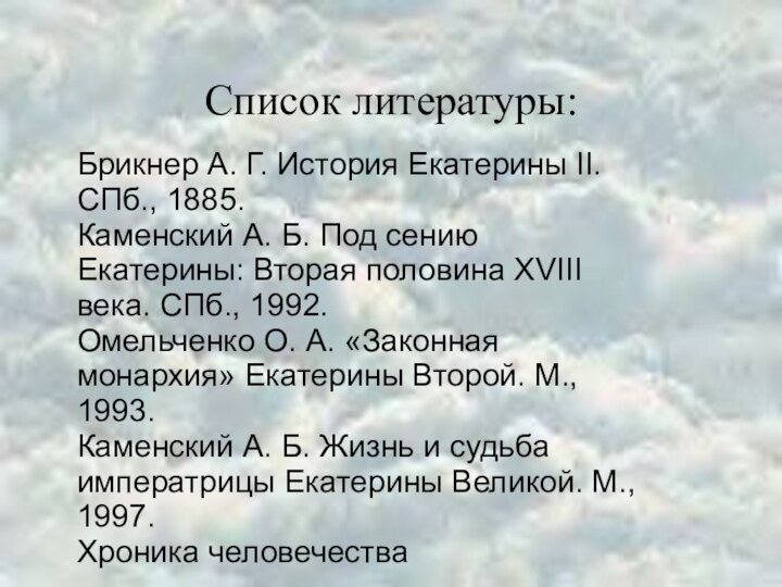 Список литературы:Брикнер А. Г. История Екатерины II. СПб., 1885. Каменский А. Б.
