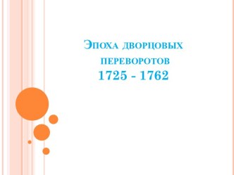 Эпоха дворцовых переворотов 1725 - 1762 гг.