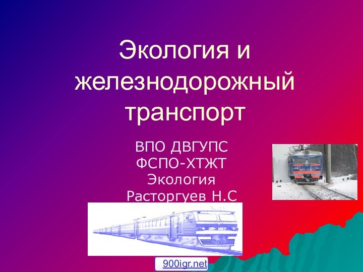 Экология и железнодорожный транспортВПО ДВГУПСФСПО-ХТЖТЭкологияРасторгуев Н.С