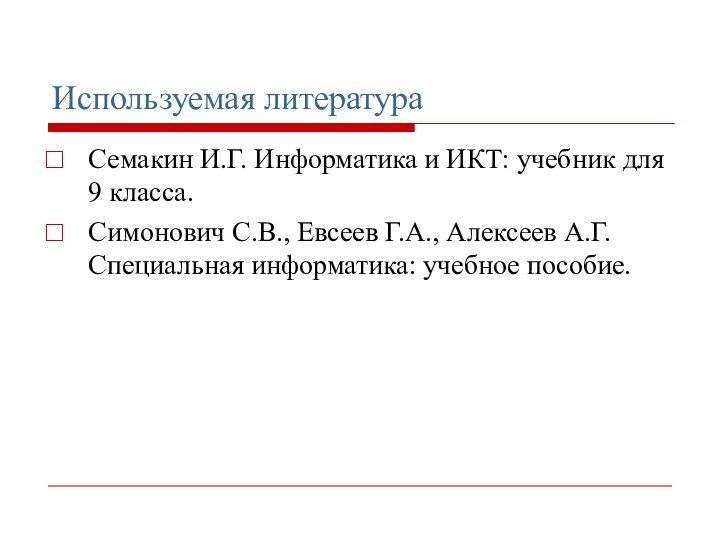 Используемая литератураСемакин И.Г. Информатика и ИКТ: учебник для 9 класса.Симонович С.В., Евсеев