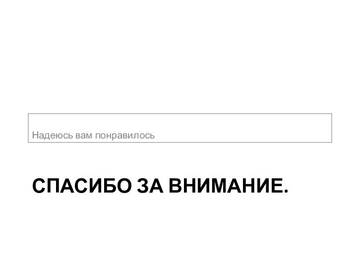 СПАСИБО ЗА ВНИМАНИЕ.Надеюсь вам понравилось