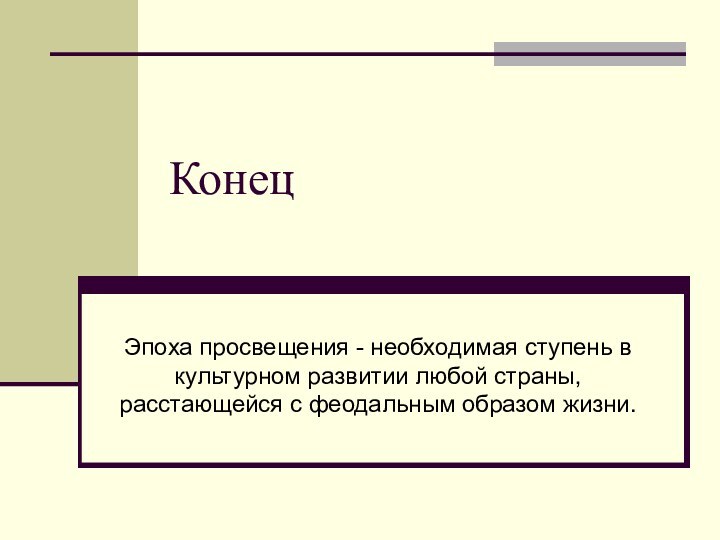 КонецЭпоха просвещения - необходимая ступень в культурном развитии любой страны, расстающейся с феодальным образом жизни.