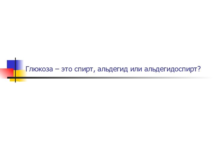 Глюкоза – это спирт, альдегид или альдегидоспирт?