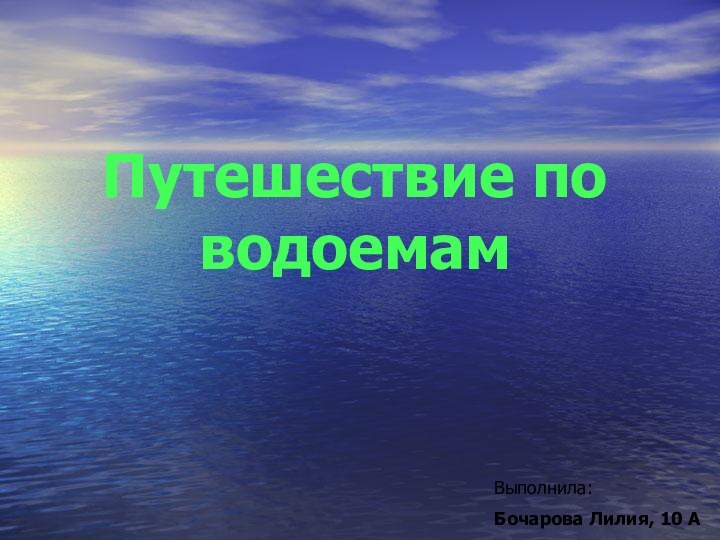 Путешествие по водоемамВыполнила: Бочарова Лилия, 10 А