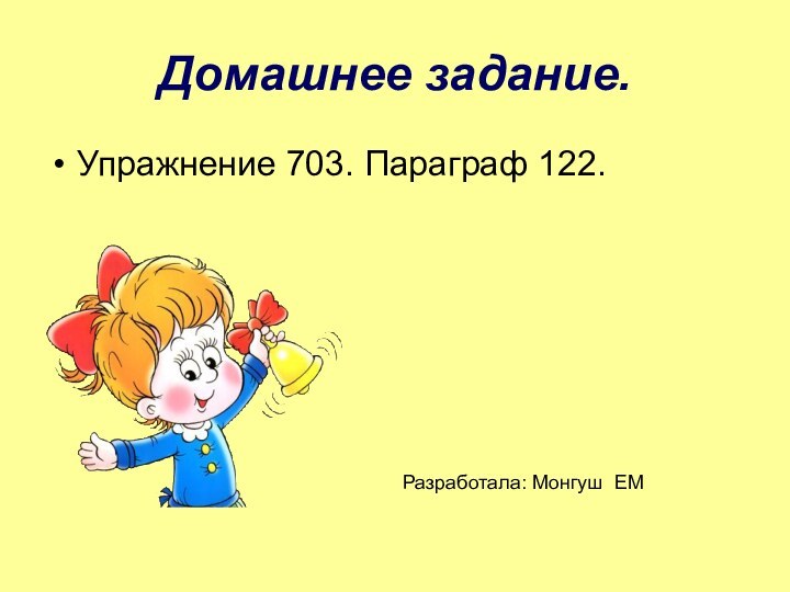 Домашнее задание.Упражнение 703. Параграф 122.Разработала: Монгуш ЕМ