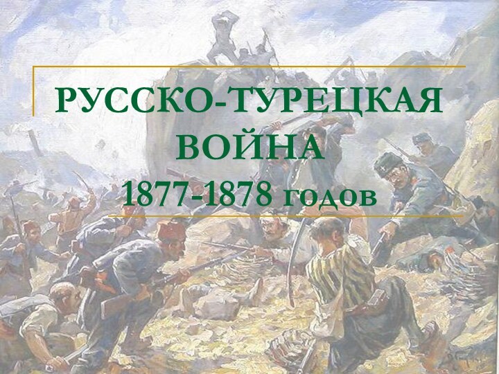 РУССКО-ТУРЕЦКАЯ ВОЙНА 1877-1878 годов