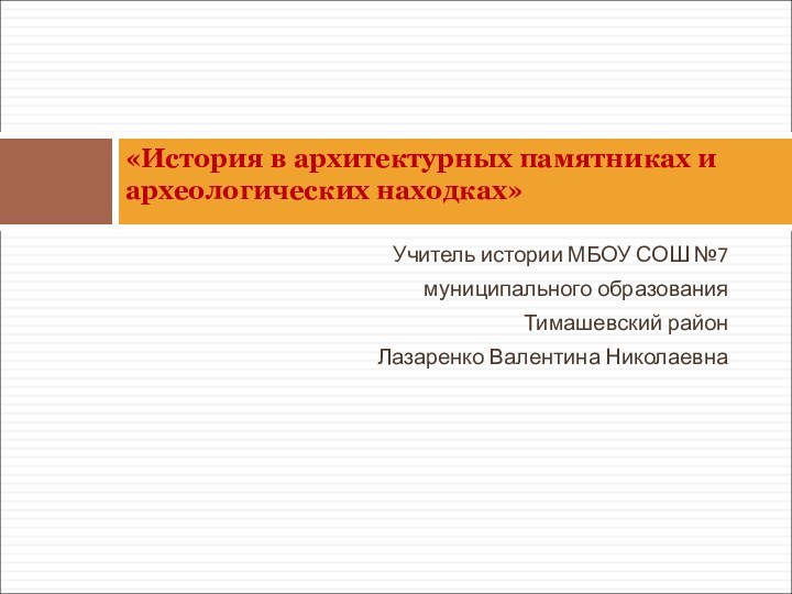 Учитель истории МБОУ СОШ №7 муниципального образования Тимашевский район Лазаренко Валентина Николаевна«История