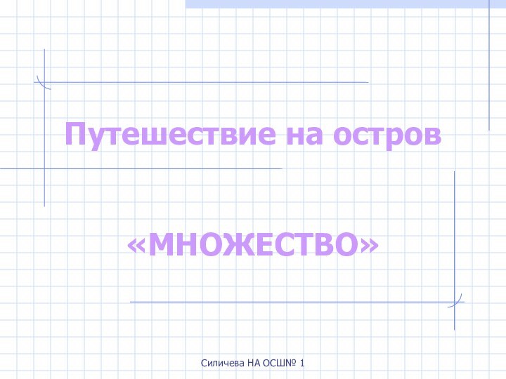 Силичева НА ОСШ№ 1Путешествие на остров    «МНОЖЕСТВО»