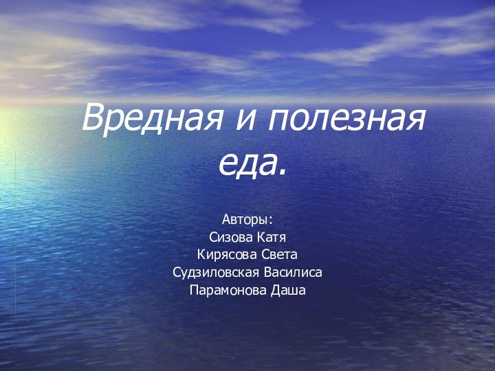 Вредная и полезная еда.Авторы:Сизова КатяКирясова СветаСудзиловская ВасилисаПарамонова Даша