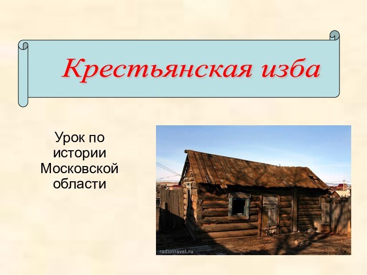 Урок по истории Московской областиКрестьянская изба