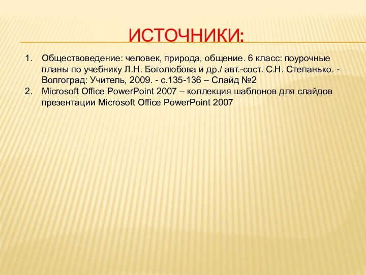 ИСТОЧНИКИ:Обществоведение: человек, природа, общение. 6 класс: поурочные планы по учебнику Л.Н. Боголюбова