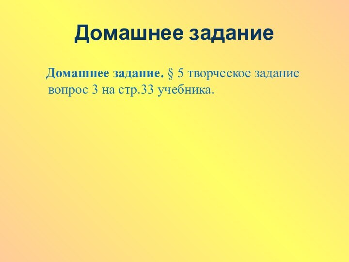 Домашнее задание  Домашнее задание. § 5 творческое задание вопрос 3 на стр.33 учебника.