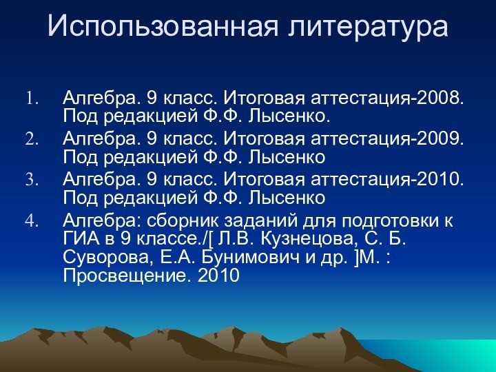 Использованная литература Алгебра. 9 класс. Итоговая аттестация-2008. Под редакцией Ф.Ф. Лысенко.Алгебра. 9