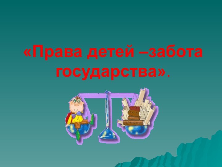 «Права детей –забота государства».