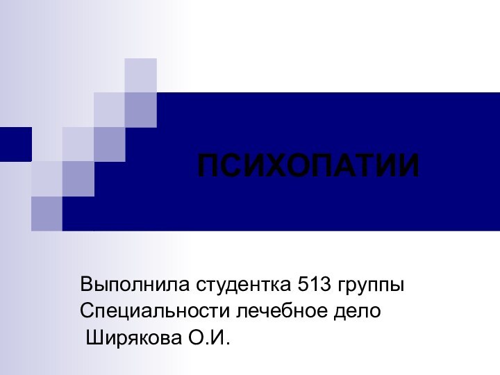 ПСИХОПАТИИВыполнила студентка 513 группы Специальности лечебное дело Ширякова О.И.