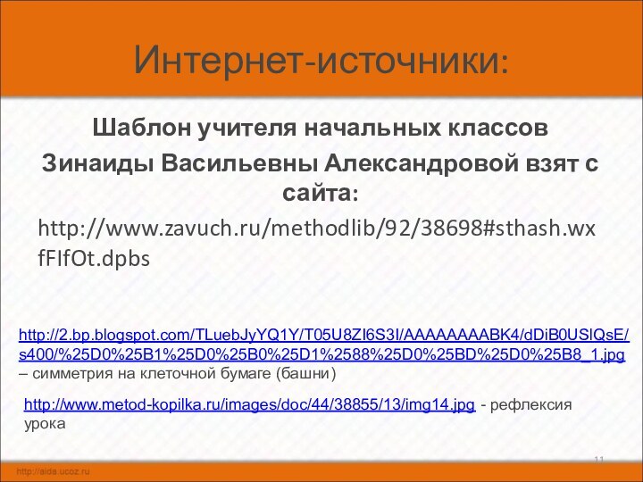 Интернет-источники:Шаблон учителя начальных классовЗинаиды Васильевны Александровой взят с сайта:http://www.zavuch.ru/methodlib/92/38698#sthash.wxfFIfOt.dpbshttp://2.bp.blogspot.com/TLuebJyYQ1Y/T05U8ZI6S3I/AAAAAAAABK4/dDiB0USlQsE/s400/%25D0%25B1%25D0%25B0%25D1%2588%25D0%25BD%25D0%25B8_1.jpg – симметрия на