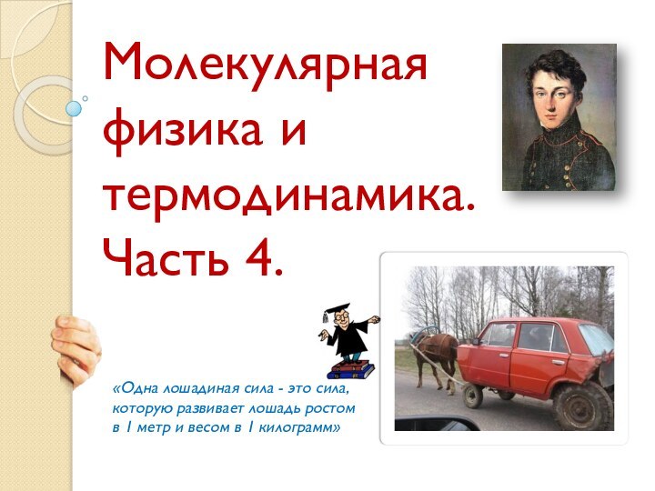 Молекулярная физика и термодинамика.Часть 4.«Одна лошадиная сила - это сила, которую развивает