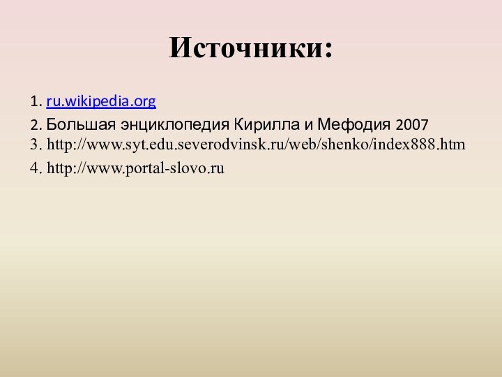 Источники:1. ru.wikipedia.org2. Большая энциклопедия Кирилла и Мефодия 20073. http://www.syt.edu.severodvinsk.ru/web/shenko/index888.htm4. http://www.portal-slovo.ru