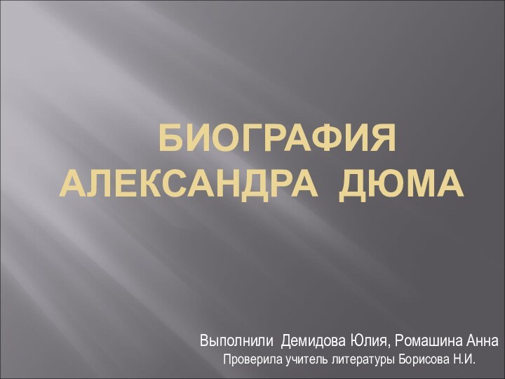 БИОГРАФИЯ АЛЕКСАНДРА ДЮМАВыполнили Демидова Юлия, Ромашина Анна Проверила учитель литературы Борисова Н.И.