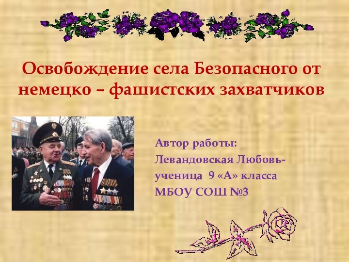 Освобождение села Безопасного от немецко – фашистских захватчиковАвтор работы: Левандовская Любовь- ученица