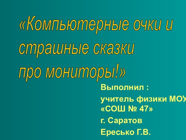 Выполнил :учитель физики МОУ «СОШ № 47» г. Саратов Ересько Г.В.«Компьютерные очки