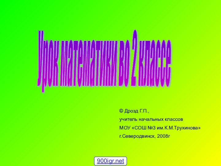 © Дрозд Г.П., учитель начальных классовМОУ «СОШ №3 им.К.М.Трухинова»г.Северодвинск, 2008гУрок математики во 2 классе