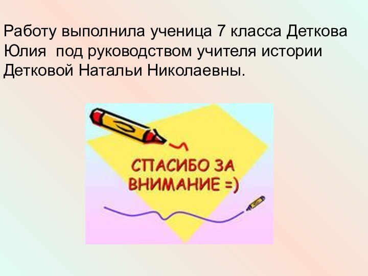 Работу выполнила ученица 7 класса Деткова Юлия под руководством учителя истории Детковой Натальи Николаевны.