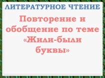 Литературное чтение - Повторение и обобщение по теме Жили-были буквы