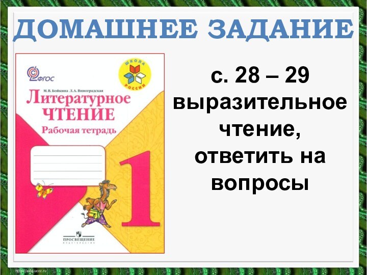 ДОМАШНЕЕ ЗАДАНИЕс. 28 – 29 выразительное чтение, ответить на вопросы