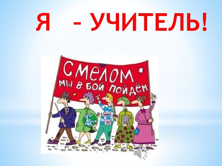 Я  – УЧИТЕЛЬ!