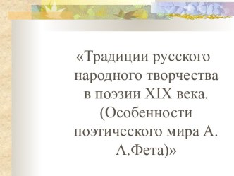 Традиции русского народного творчества в поэзии XIX века. (Особенности поэтического мира А.А.Фета)