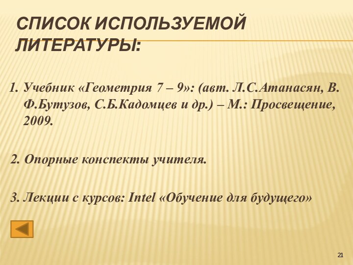 Список используемой литературы: 1. Учебник «Геометрия 7 – 9»: (авт. Л.С.Атанасян, В.Ф.Бутузов,