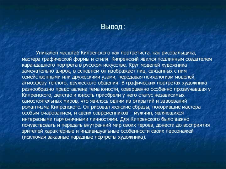 Вывод:		Уникален масштаб Кипренского как портретиста, как рисовальщика, мастера графической формы и стиля.