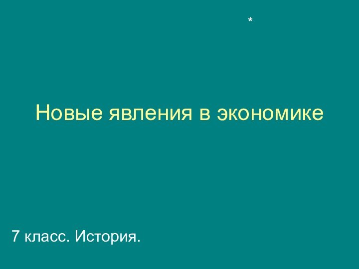 Новые явления в экономике7 класс. История.*