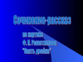 Сочинение-рассказ по картине Ф. П. Решетникова Опять двойка