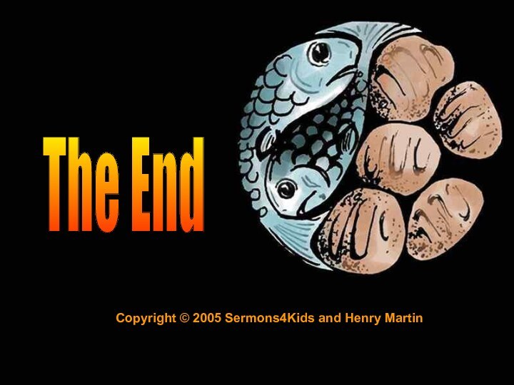 The EndCopyright © 2005 Sermons4Kids and Henry Martin