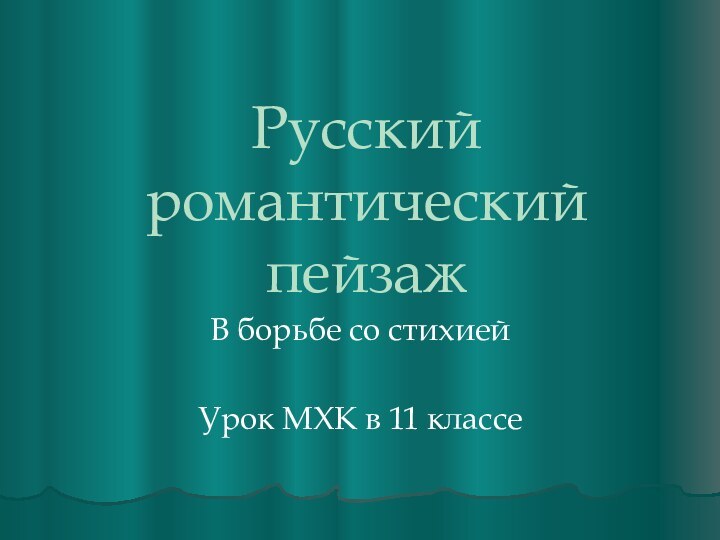 Русский романтический пейзажВ борьбе со стихиейУрок МХК в 11 классе