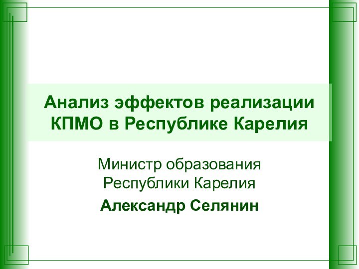 Анализ эффектов реализации КПМО в Республике КарелияМинистр образования Республики КарелияАлександр Селянин