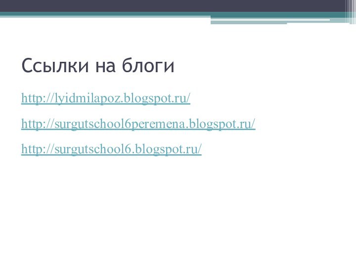 Ссылки на блогиhttp://lyidmilapoz.blogspot.ru/http://surgutschool6peremena.blogspot.ru/http://surgutschool6.blogspot.ru/