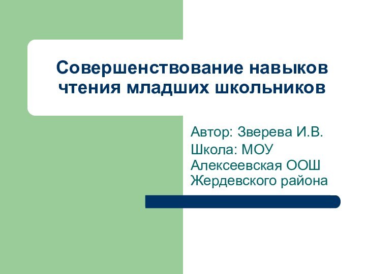 Совершенствование навыков чтения младших школьниковАвтор: Зверева И.В.Школа: МОУ Алексеевская ООШ Жердевского района