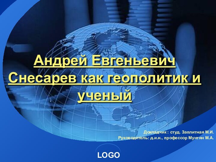 Андрей Евгеньевич Снесарев как геополитик и ученыйДокладчик : студ. Заплитная М.И.Руководитель: д.и.н., профессор Мунтян М.А.