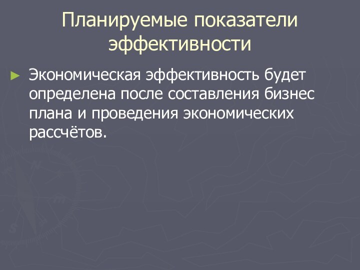 Планируемые показатели эффективностиЭкономическая эффективность будет определена после составления бизнес плана и проведения экономических рассчётов.