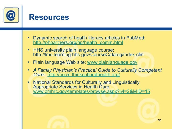 ResourcesDynamic search of health literacy articles in PubMed: http://phpartners.org/hp/health_comm.html HHS university plain
