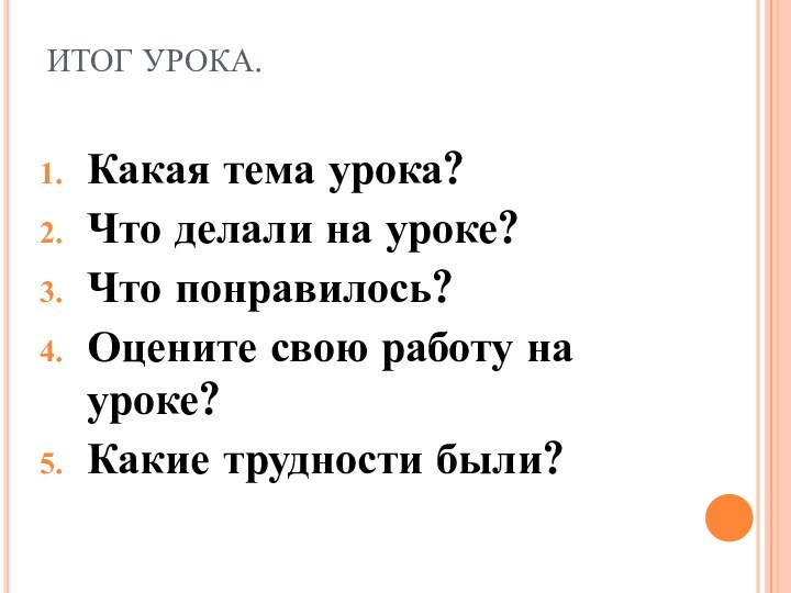 ИТОГ УРОКА. Какая тема урока?Что делали на уроке?Что понравилось?Оцените свою работу на уроке?Какие трудности были?