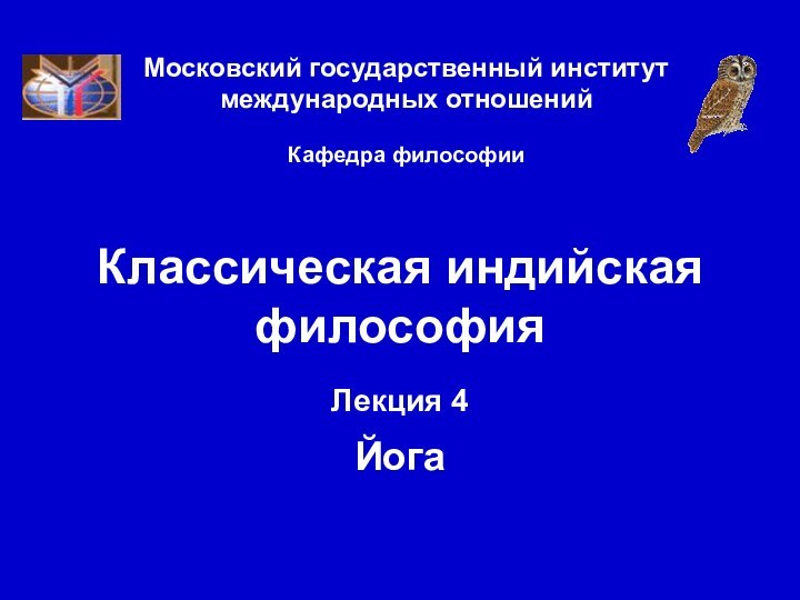 Московский государственный институт международных отношений  Кафедра философииКлассическая индийская философияЛекция 4  Йога