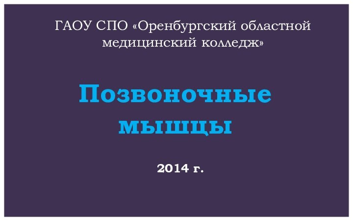 Позвоночные мышцыГАОУ СПО «Оренбургский областной медицинский колледж»2014 г.