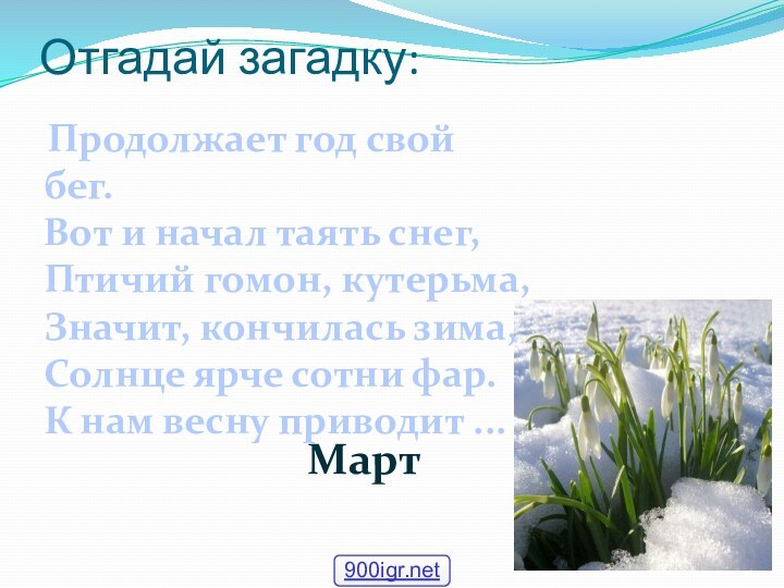 Отгадай загадку:  Продолжает год свой бег. Вот и начал таять снег,