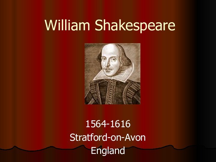 William Shakespeare1564-1616Stratford-on-AvonEngland