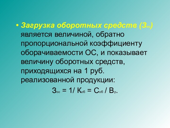 Загрузка оборотных средств (Зос) является величиной, обратно пропорциональной коэффициенту оборачиваемости ОС, и