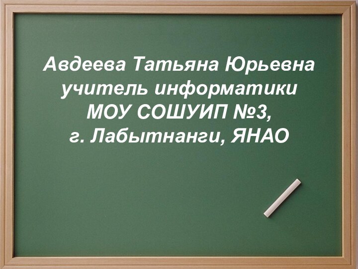 Авдеева Татьяна Юрьевна учитель информатики  МОУ СОШУИП №3,